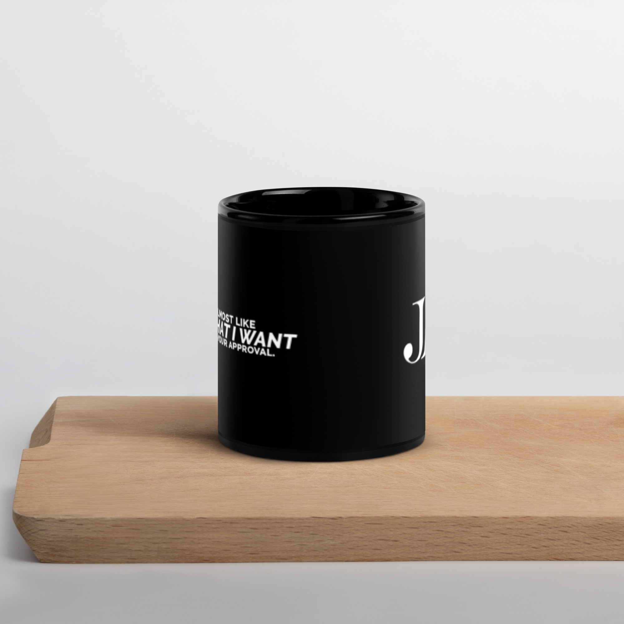 Its Almost Like I Do What I Want Without Your Approval Black Glossy Mug