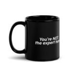 You're Not The Expert Here Black Glossy Mug