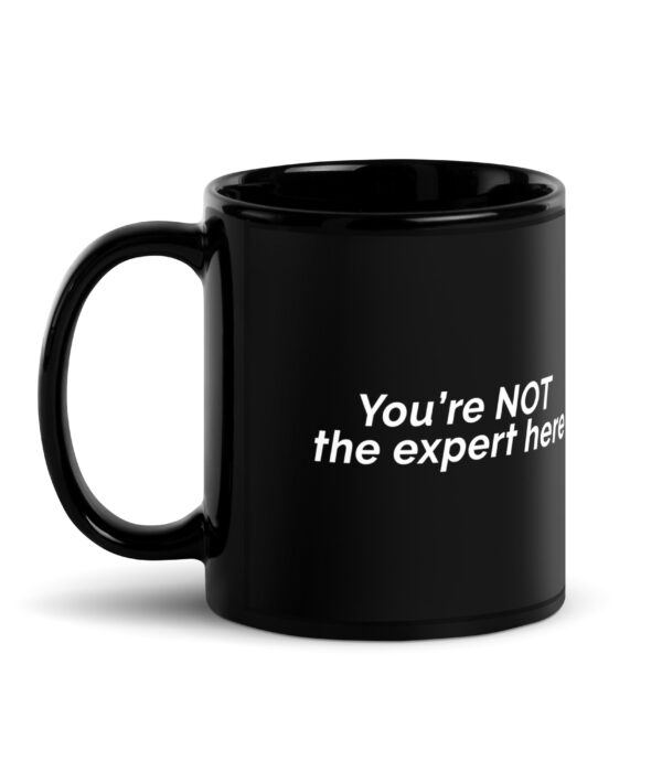 You're Not The Expert Here Black Glossy Mug
