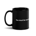 You Must Be New Here Black Glossy Mug