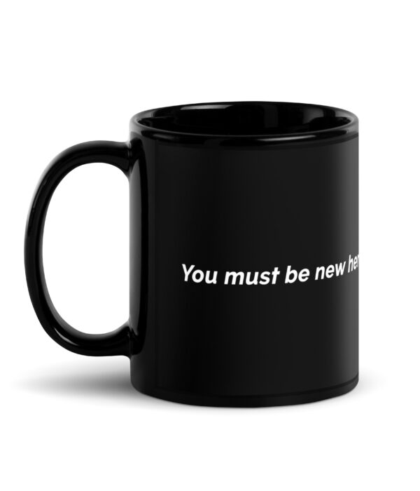 You Must Be New Here Black Glossy Mug