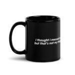I Thought I Messed Up but That's Not My Thing Black Glossy Mug