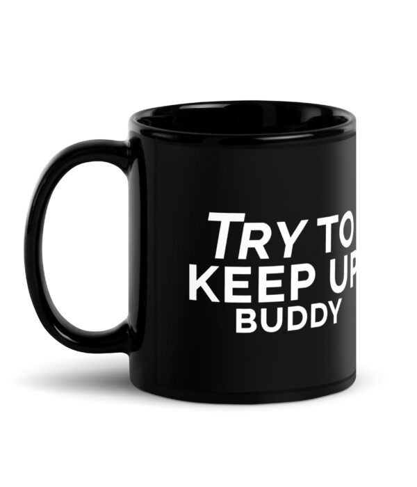 Try To Keep Up Buddy Black Glossy Mug