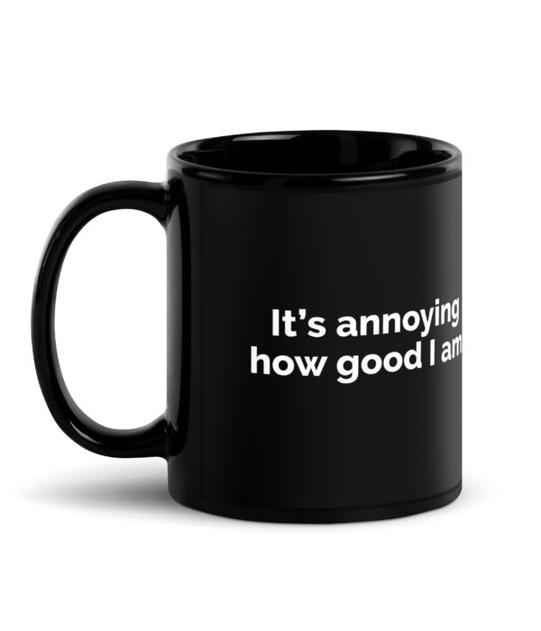 It's Annoying How Good I Am Black Glossy Mug