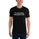 It's Annoying How Good I Am Dark Short Sleeve T-shirt