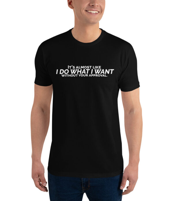 It's Almost Like I Do What I Want Without Your Approval Dark Short Sleeve T-shirt