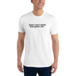 Even I Can't Stand How Good I Am Light Short Sleeve T-shirt