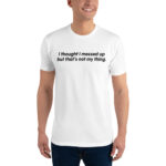 I Thought I Messed Up But That's Not My Thing Light Short Sleeve T-shirt