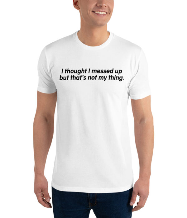 I Thought I Messed Up But That's Not My Thing Light Short Sleeve T-shirt