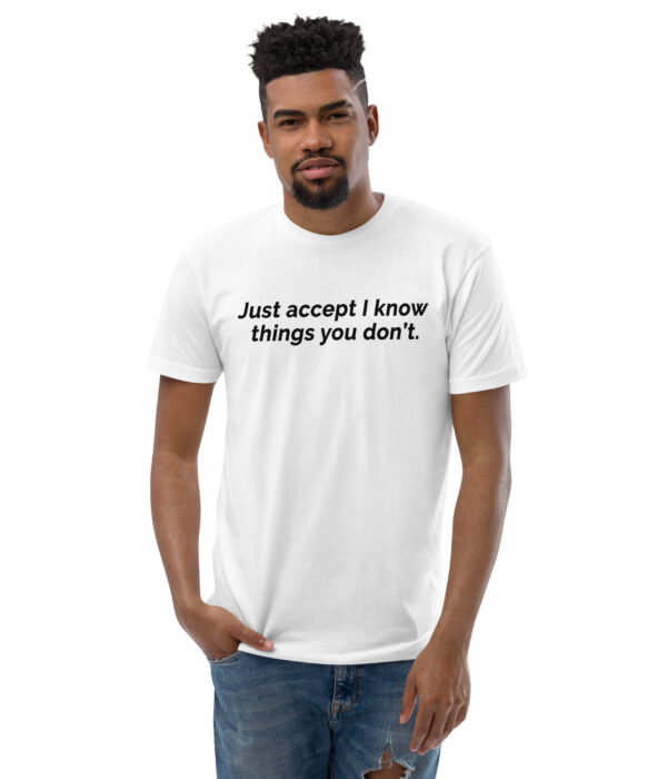 Just Accept I Know Things You Don't Light Short Sleeve T-shirt