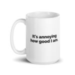 It's Annoying How Good I Am White glossy mug