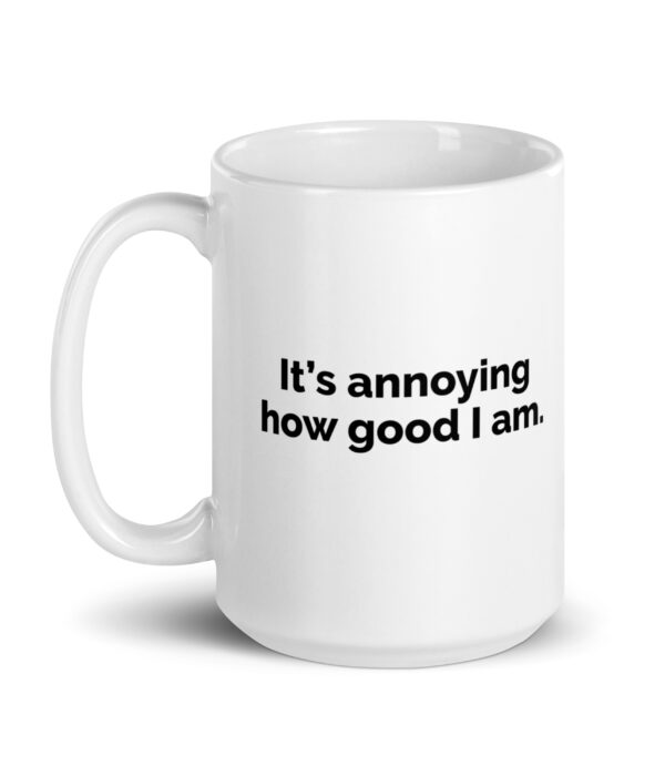 It's Annoying How Good I Am White glossy mug