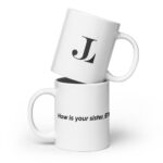 How's your sister BTW? White glossy mug