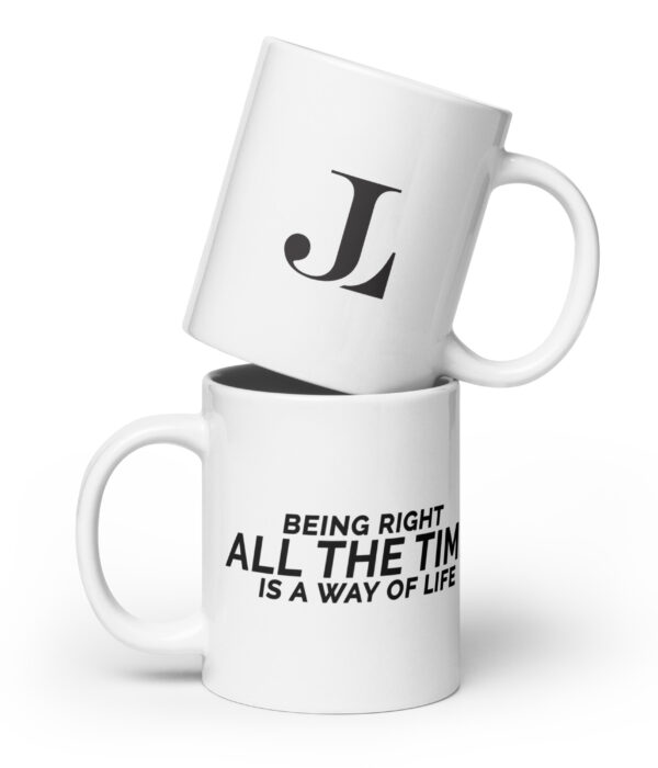 Being Right All The Time is a Way Of Life White glossy mug