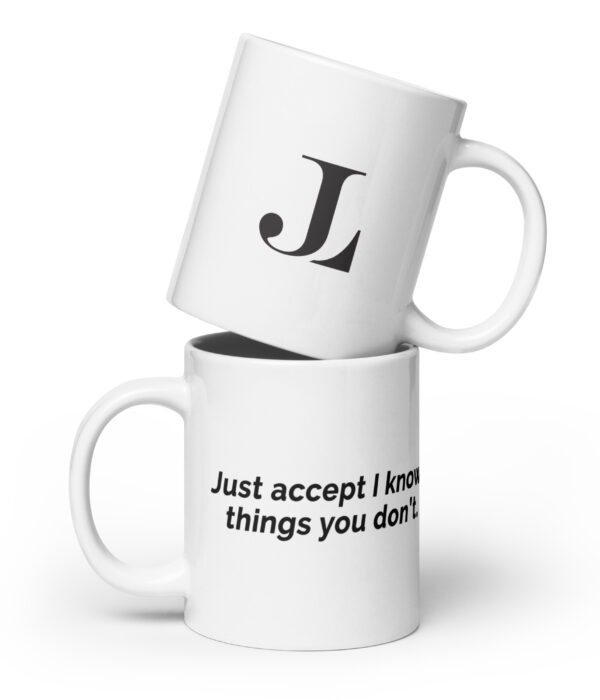 Just Accept I Know Things You Don't White glossy mug