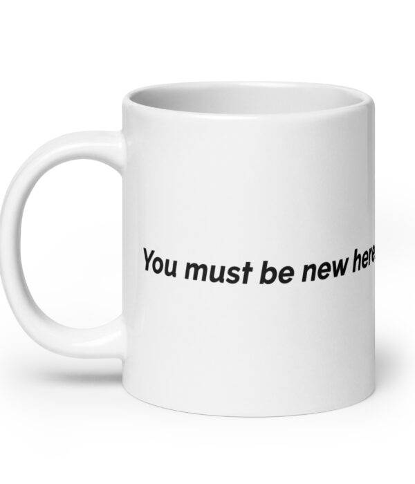 You Must Be New Here White glossy mug