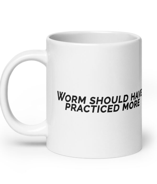 Worm Should Have Practiced More White glossy mug