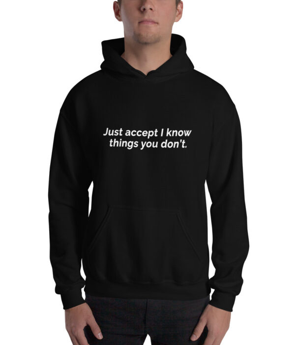 Just accept I know things you don't. Unisex Hoodie
