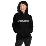 I thought I messed up but that's not my thing. Unisex Hoodie