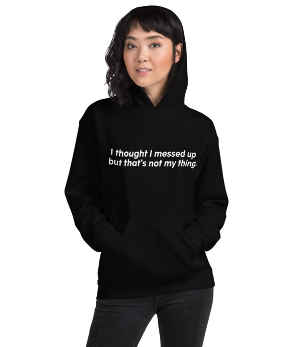 I thought I messed up but that's not my thing. Unisex Hoodie