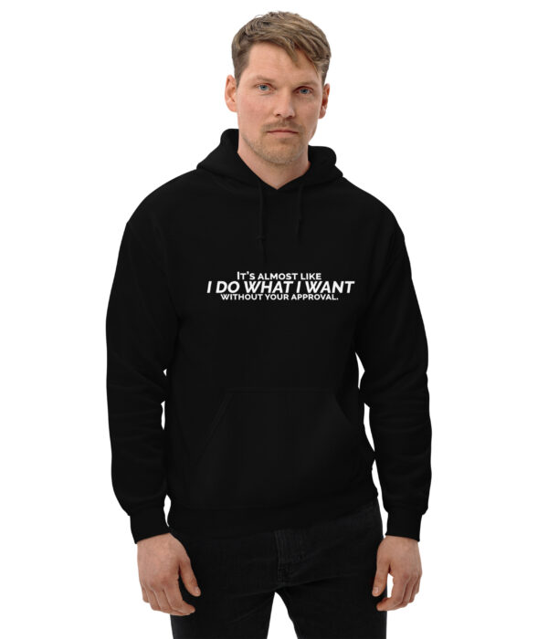 It's almost like I do what I want without your approval Unisex Hoodie