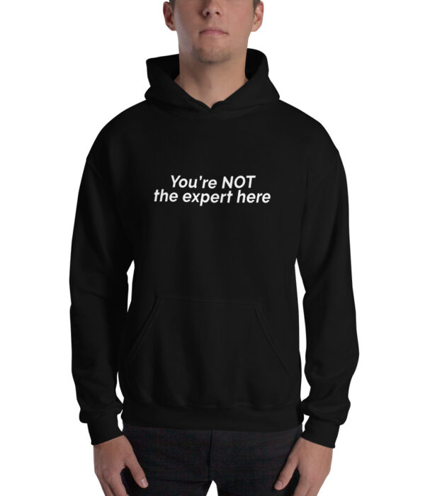 You're not the expert here.  Unisex Hoodie