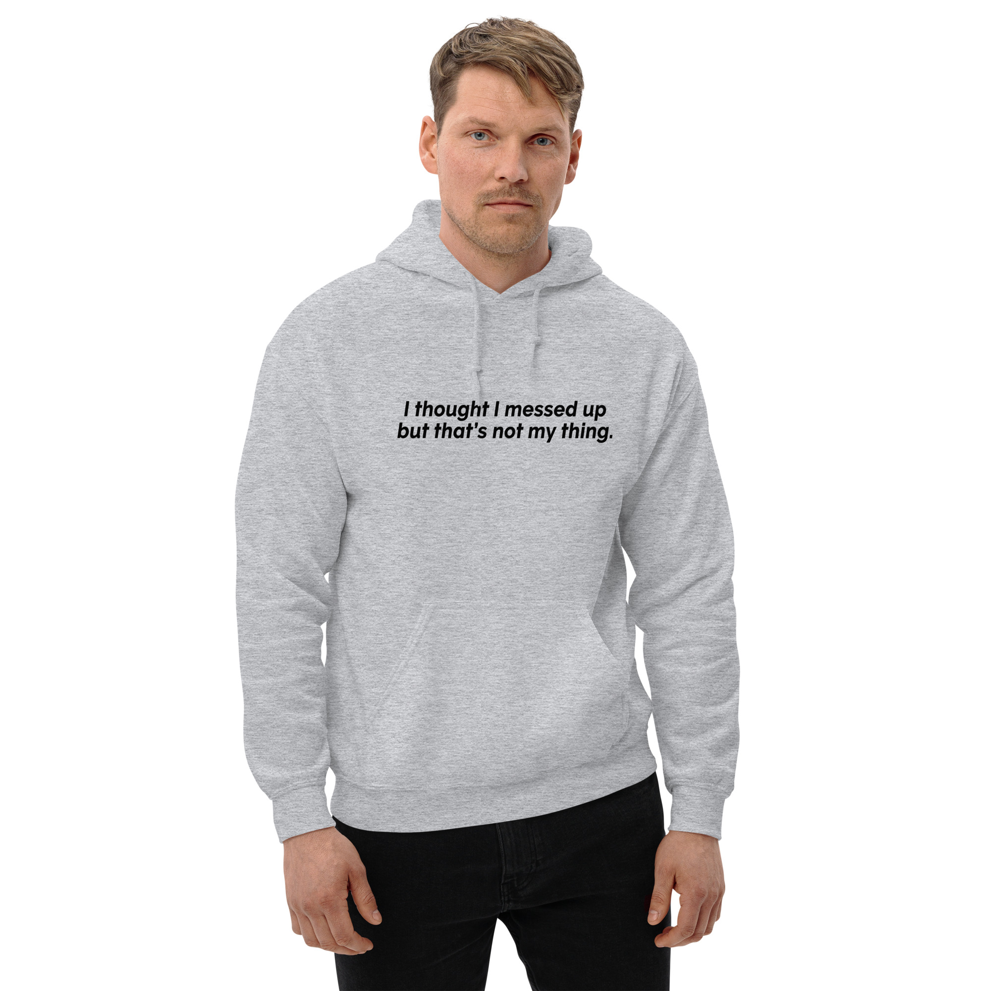 I thought I messed up but that's not my thing. Unisex Hoodie