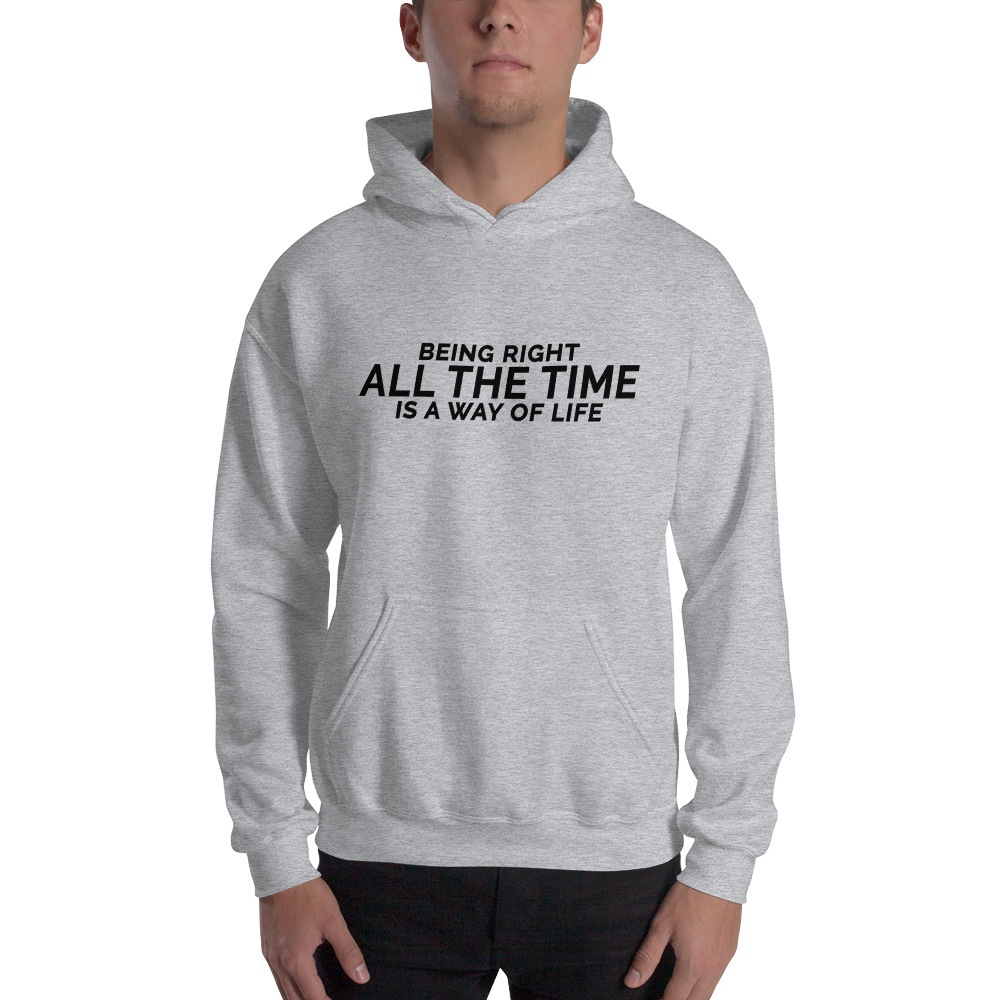 Being right all the time is a way of life. Unisex Hoodie