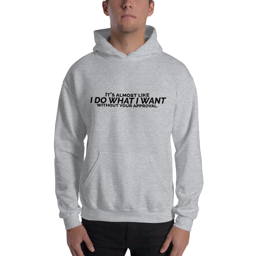It's almost like I do what I want without your approval Unisex Hoodie