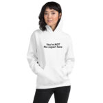 You're not the expert here Unisex Hoodie