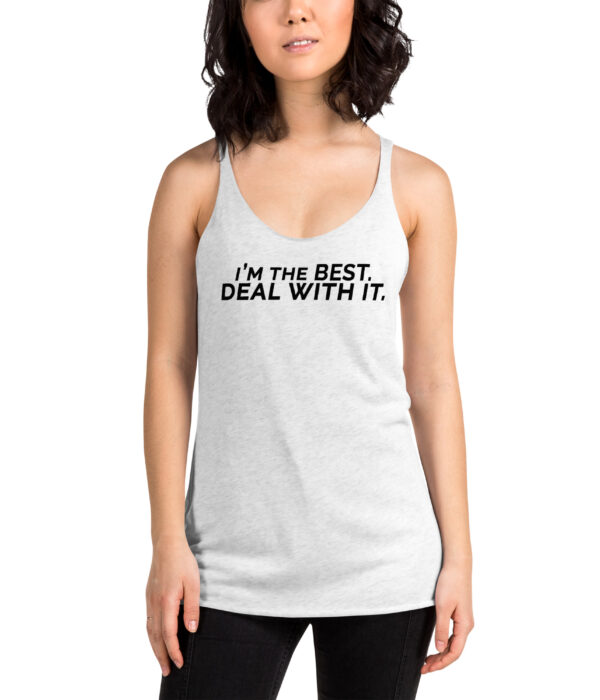 I'm the best. Deal with it. Racerback Tank